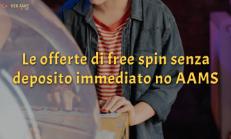 Le offerte di free spin senza deposito immediato no AAMS